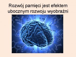 Rozwj pamici jest efektem ubocznym rozwoju wyobrani Techniki