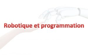 Robotique et programmation Cest quoi un robot Cest