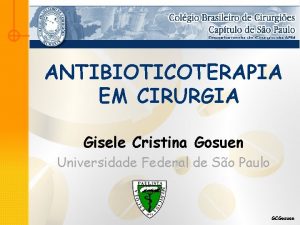 ANTIBIOTICOTERAPIA EM CIRURGIA Gisele Cristina Gosuen Universidade Federal