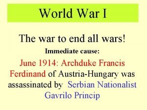 World War I The war to end all