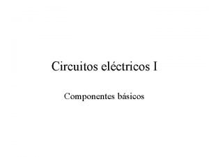 Circuitos elctricos I Componentes bsicos Objetivos del curso