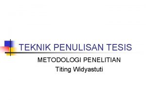 TEKNIK PENULISAN TESIS METODOLOGI PENELITIAN Titing Widyastuti Pengertian