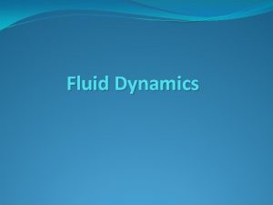 Fluid Dynamics Introduce concepts necessary to analyze fluids