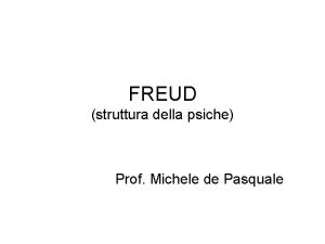 FREUD struttura della psiche Prof Michele de Pasquale