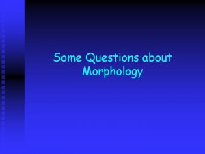 Some Questions about Morphology What is a morpheme
