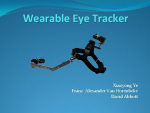 Wearable Eye Tracker Xiaoyong Ye Franz Alexander Van