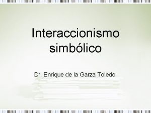 Interaccionismo simblico Dr Enrique de la Garza Toledo