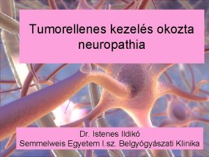 Tumorellenes kezels okozta neuropathia Dr Istenes Ildik Semmelweis