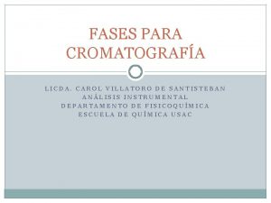 FASES PARA CROMATOGRAFA LICDA CAROL VILLATORO DE SANTISTEBAN