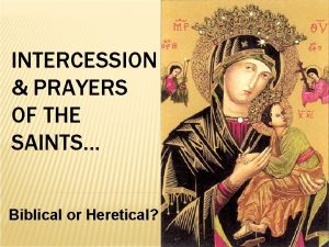 INTERCESSION PRAYERS OF THE SAINTS Biblical or Heretical