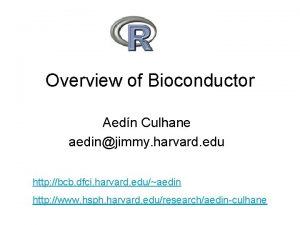 Overview of Bioconductor Aedn Culhane aedinjimmy harvard edu
