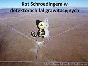 Kot Schroedingera w detektorach fal grawitacyjnych Rafa DemkowiczDobrzaski