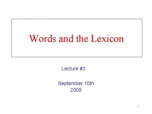 Words and the Lexicon Lecture 3 September 10