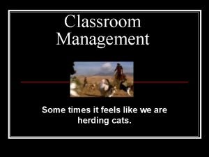 Classroom Management Some times it feels like we