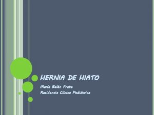 HERNIA DE HIATO Mara Beln Frate Residencia Clnica