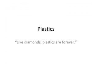 Plastics Like diamonds plastics are forever Microplastics Very