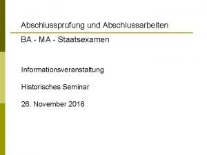 Abschlussprfung und Abschlussarbeiten BA MA Staatsexamen Informationsveranstaltung Historisches