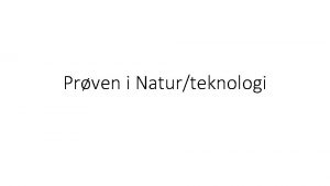 Prven i Naturteknologi Naturteknologi omhandle tematikker indenfor naturfag