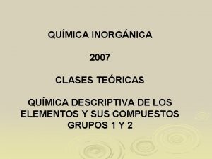 QUMICA INORGNICA 2007 CLASES TERICAS QUMICA DESCRIPTIVA DE