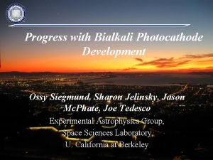 Progress with Bialkali Photocathode Development Ossy Siegmund Sharon