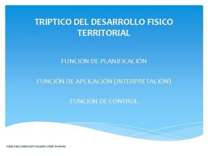 TRIPTICO DEL DESARROLLO FISICO TERRITORIAL FUNCION DE PLANIFICACIN