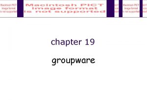 chapter 19 groupware Groupware What is groupware Types