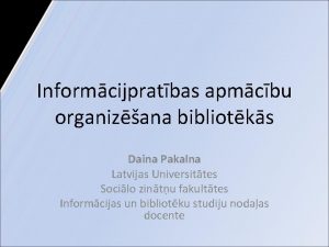 Informcijpratbas apmcbu organizana bibliotks Daina Pakalna Latvijas Universittes