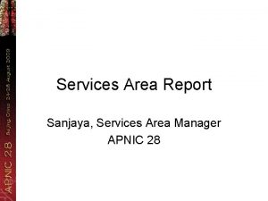 Services Area Report Sanjaya Services Area Manager APNIC
