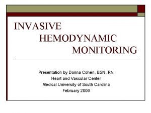 INVASIVE HEMODYNAMIC MONITORING Presentation by Donna Cohen BSN