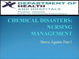 CHEMICAL DISASTERS NURSING MANAGEMENT Nerve Agents Part I