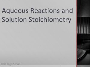 Aqueous Reactions and Solution Stoichiometry CDO High School