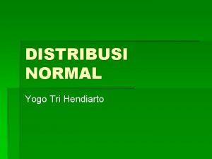 DISTRIBUSI NORMAL Yogo Tri Hendiarto Distribusi Normal Jenis