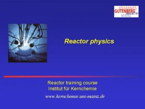 Reactor physics Reactor training course Institut fr Kernchemie