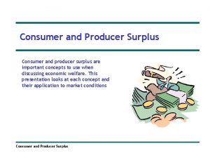 Consumer surplus and producer surplus Consumer surplus and producer surplus