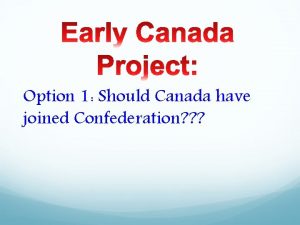 Option 1 Should Canada have joined Confederation What