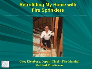 Retrofitting My Home with Fire Sprinklers Greg Kleinberg