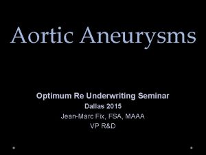 Aortic Aneurysms Optimum Re Underwriting Seminar Dallas 2015