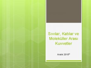 Svlar Katlar ve Molekller Aras Kuvvetler Aralk 2010