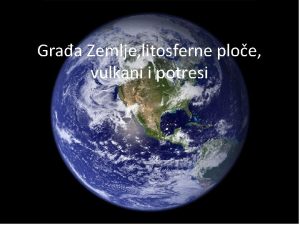 Graa Zemlje litosferne ploe vulkani i potresi Zemlja