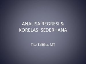 ANALISA REGRESI KORELASI SEDERHANA Tita Talitha MT Analisis