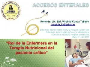 ACCESOS ENTERALES Ponente Lic Enf Virginia Cueva Talledo