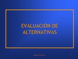 EVALUACIN DE ALTERNATIVAS Pamela Vera Silva 1 Temario