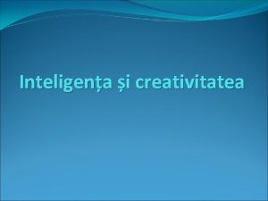 Inteligena i creativitatea Inteligena capacitate de raionament o