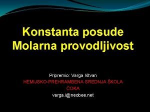 Konstanta posude Molarna provodljivost Pripremio Varga Itvan HEMIJSKOPREHRAMBENA