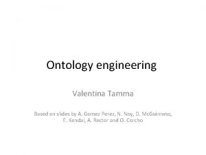 Ontology engineering Valentina Tamma Based on slides by