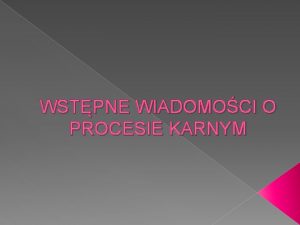 WSTPNE WIADOMOCI O PROCESIE KARNYM Cele procesu karnego