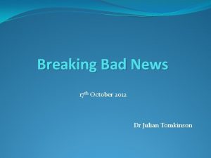 Breaking Bad News 17 th October 2012 Dr