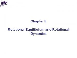 Chapter 8 Rotational Equilibrium and Rotational Dynamics Rotational