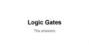 Logic Gates The answers Label the different gates