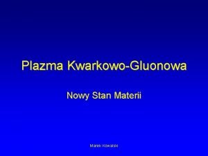 Plazma KwarkowoGluonowa Nowy Stan Materii Marek Kowalski Stany